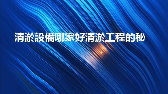 清淤設備哪家好清淤工程的秘密：如何提升水體質量與生態(tài)平衡的終極處理方案！